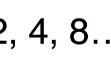 2, 4, 8...